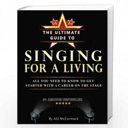 The Ultimate Guide to Singing for a Living: All You Need to Know to Get Started With a Career on the Stage by Miss Andrea Sj McC