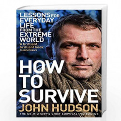 How to Survive: Lessons for Everyday Life from the Extreme World by John Hudson Book-9781509833580