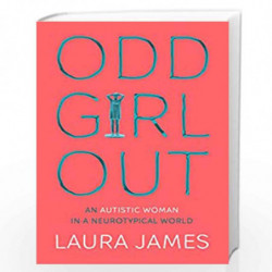 Odd Girl Out: An Autistic Woman in a Neurotypical World by LAURA JAMES Book-9781509843084