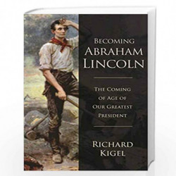 Becoming Abraham Lincoln: The Coming of Age of Our Greatest President by Kigel, Richard Book-9781510717305