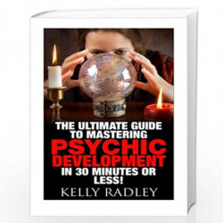 Psychic: The Ultimate Guide to Mastering Psychic Development in 30 Minutes or Less! (Psychic - Psychic Development - Psychic Med