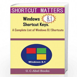 Windows 8.1 Shortcut Keys: A Complete List of Windows 8.1 Shortcuts (Shortcut Matters) by U. C-Abel Books Book-9781516889433