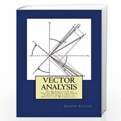 Vector Analysis: An Introduction to Vector-methods and Their Various Aplications to Physics and Mathematics by Joseph George Cof