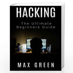 Hacking: The Ultimate Beginners Guide by Max Green Book-9781519592668
