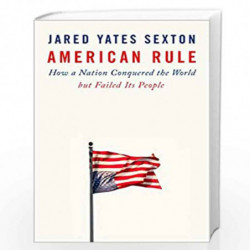 American Rule: How a Nation Conquered the World but Failed Its People by Sexton, Jared Yates Book-9781524745714