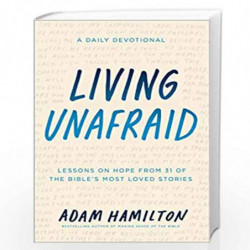 Living Unafraid: Lessons on Hope from 31 of the Bible''s Most Loved Stories by Adam Hamilton, Bestselling Author Of Making Sense