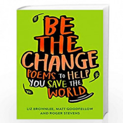 Be The Change: Poems to help you save the world by Liz Brownlee, Roger Stevens and Matt Goodfellow Book-9781529018943