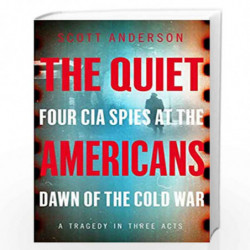The Quiet Americans: Four CIA Spies at the Dawn of the Cold War - A Tragedy in Three Acts by Scott Anderson Book-9781529042481