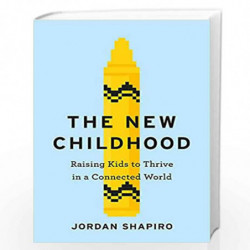 The New Childhood: Raising kids to thrive in a digitally connected world by Jordan Shapiro Book-9781529306149