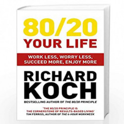 80/20 Your Life: Work Less, Worry Less, Succeed More, Enjoy More - Use The 80/20 Principle to invest and save money, improve rel