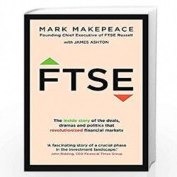 FTSE: The inside story of the deals, dramas and politics that revolutionized financial markets by Mark Makepeace, James Ashton B