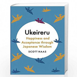 Ukeireru : Happiness and Acceptance through Japanese Wisdom: The Japanese Way of Acceptance by Haas, Scott Book-9781529338782
