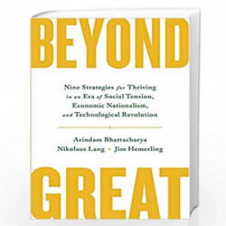 Beyond Great: Nine Strategies for Thriving in an Era of Social Tension, Economic Nationalism, and Technological Revolution by Ar
