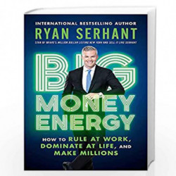 Big Money Energy: How to Rule at Work, Dominate at Life, and Make Millions by Ryan Serhant Book-9781529344394
