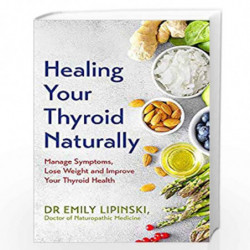 Healing Your Thyroid Naturally: Manage Symptoms, Lose Weight and Improve Your Thyroid Health by Dr Emily Lipinski Book-978152934
