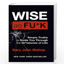 Wise as F*ck: Simple Truths to Guide You Through the Sh*tstorms in Life by Gary Bishop Book-9781529348026