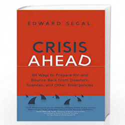 Crisis Ahead: 101 Ways to Prepare for and Bounce Back From Disasters, Scandals, and Other Emergencies by Edward Segal Book-97815