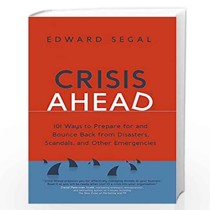 Crisis Ahead: 101 Ways to Prepare for and Bounce Back From Disasters, Scandals, and Other Emergencies by Edward Segal Book-97815