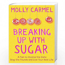 Breaking Up With Sugar: A Plan to Divorce the Diets, Drop the Pounds and Live Your Best Life by Molly Carmel Book-9781529371505