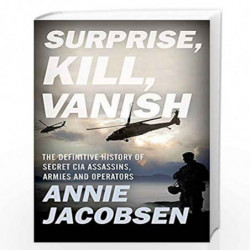 Surprise, Kill, Vanish: The Definitive History of Secret CIA Assassins, Armies and Operators by ANNIE JACOBSEN Book-978152937853