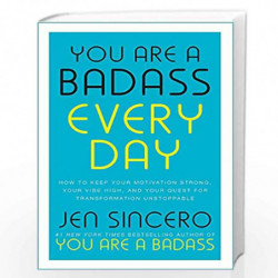 You Are a Badass Every Day: How to Keep Your Motivation Strong, Your Vibe High, and Your Quest for Transformation Unstoppable by