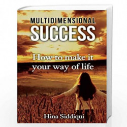 Multidimensional Success: How to Make It Your Way of Life by Hina Siddiqui Book-9781535411851