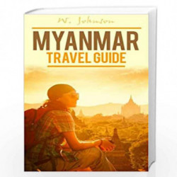 Myanmar: Myanmar Travel Guide: 1 (Myanmar Travel Guide, Myanmar History) by NA Book-9781537443218