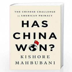 Has China Won?: The Chinese Challenge to American Primacy by Kishore Mahbubani Book-9781541768130