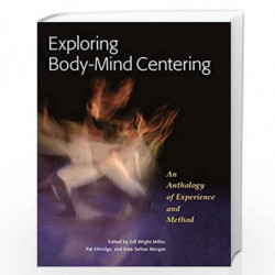 Exploring Body-Mind Centering: An Anthology of Experience and Method: 68 (Io Series) by MILLER, GILL WRIGHT Book-9781556439681