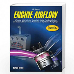 Engine Airflow HP1537: A Practical Guide to Airflow Theory, Parts Testing, Flow Bench Testing and Analy zing Data to Increase Pe
