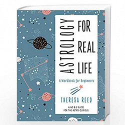 Astrology for Real Life: A Workbook for Beginners a No B.S. Guide for the Astro-Curious by Reed, Theresa Book-9781578636563