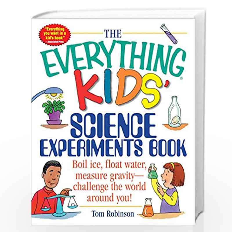 The Everything Kids'' Science Experiments Book: Boil Ice, Float Water, Measure Gravity-Challenge the World Around You! by Robins
