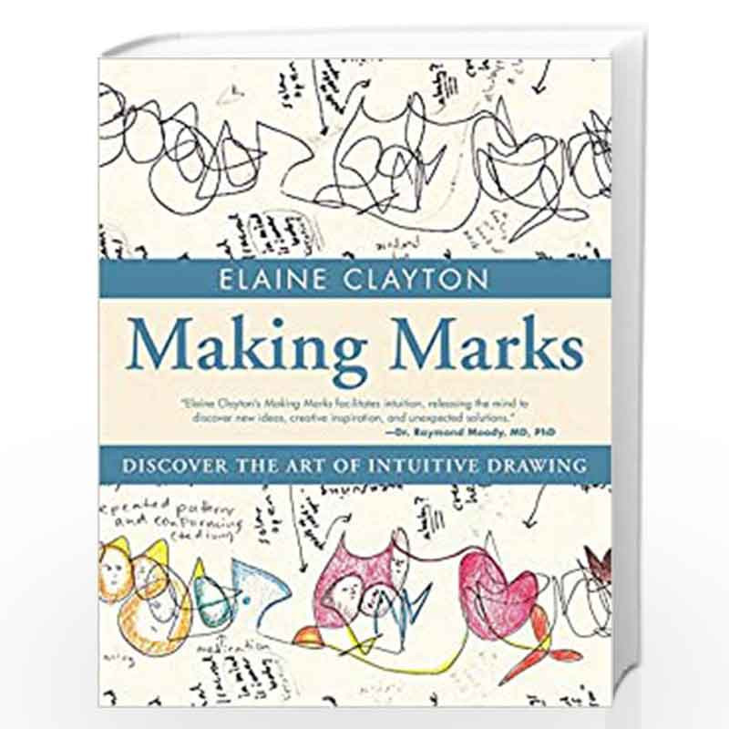 Making Marks: Discover the Art of Intuitive Drawing by Elaine Clayton Book-9781582704227