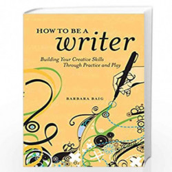 How to be a Writer: Building Your Creative Skills Through Practice and Play by Barbara Baig Book-9781582978055