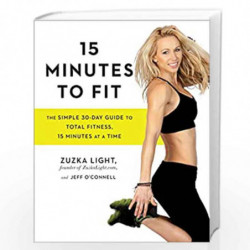 15 Minutes to Fit: The Simple 30-Day Guide to Total Fitness, 15 Minutes At A Time by Light, Zuzka Book-9781583335826