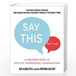 Say This, Not That: A Foolproof Guide to Effective Interpersonal Communication by Alasko,  Ph. D., Carl Book-9781585429325