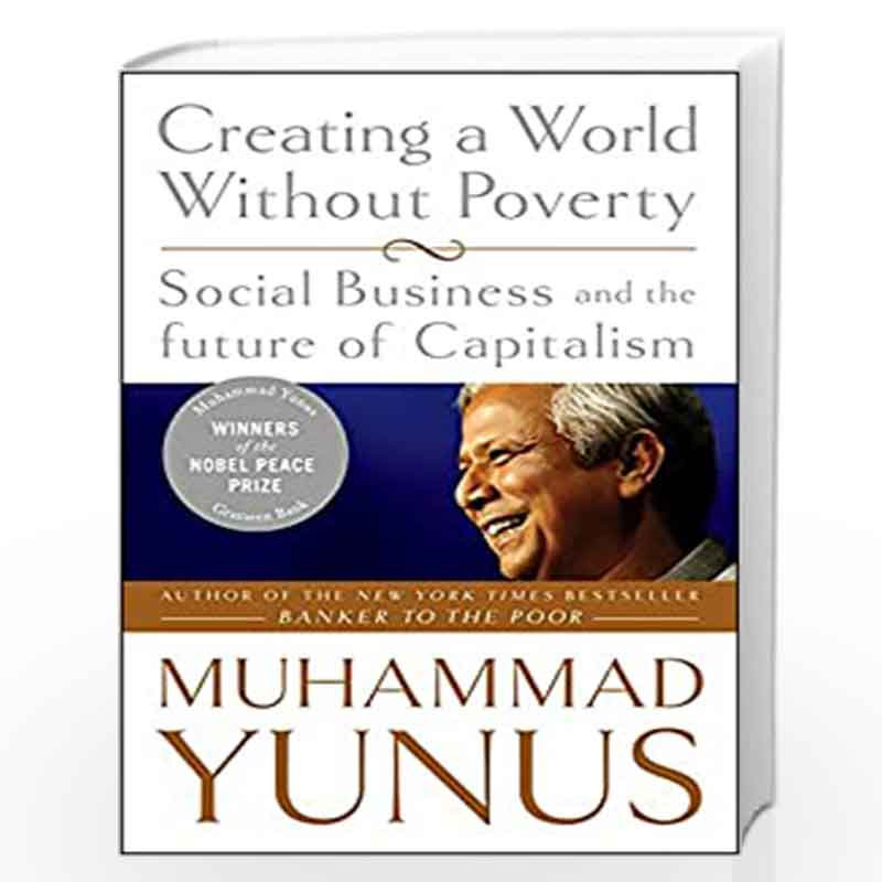 Social Business and the Future of Capitalism Creating a World Without Poverty 