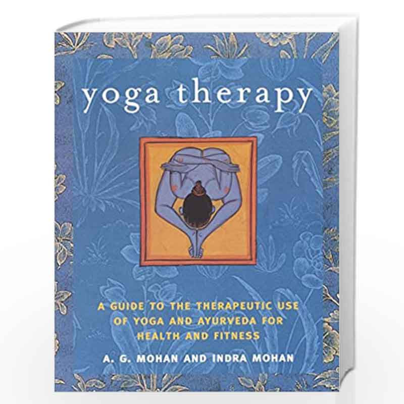 Yoga Therapy: A Guide to the Therapeutic Use of Yoga and Ayurveda for Health and Fitness by Mohan, A.G. Book-9781590301319