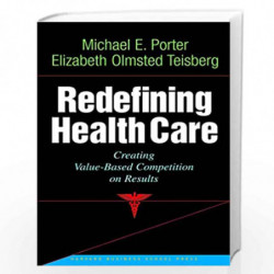 Redefining Health Care: Creating Value-Based Competition on Results by NA Book-9781591397786