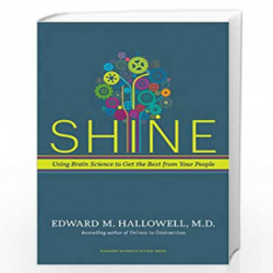 Shine: Using Brain Science to Get the Best from Your People by Hallowell M Edward Book-9781591399230