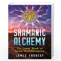 Shamanic Alchemy: The Great Work of Inner Transformation by JAMES ENDREDY Book-9781591433170