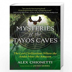 Mysteries of the Tayos Caves: The Lost Civilizations Where the Andes Meet the Amazon by Alex Chionetti Book-9781591433569