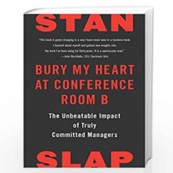 Bury My Heart at Conference Room B: The Unbeatable Impact of Truly Committed Managers by Stan Slap Book-9781591843245