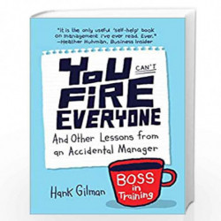 You Can''t Fire Everyone: And Other Lessons from an Accidental Manager by Hank Gilman Book-9781591845676