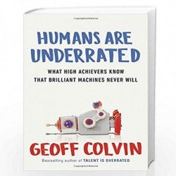 Humans Are Underrated: What High Achievers Know That Brilliant Machines Never Will by Geoff Colvin Book-9781591847205