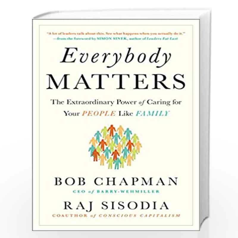 Everybody Matters: The Extraordinary Power of Caring for Your People Like Family by Rajendra S. Sisodia, Rajendra Sisodia, Bob C