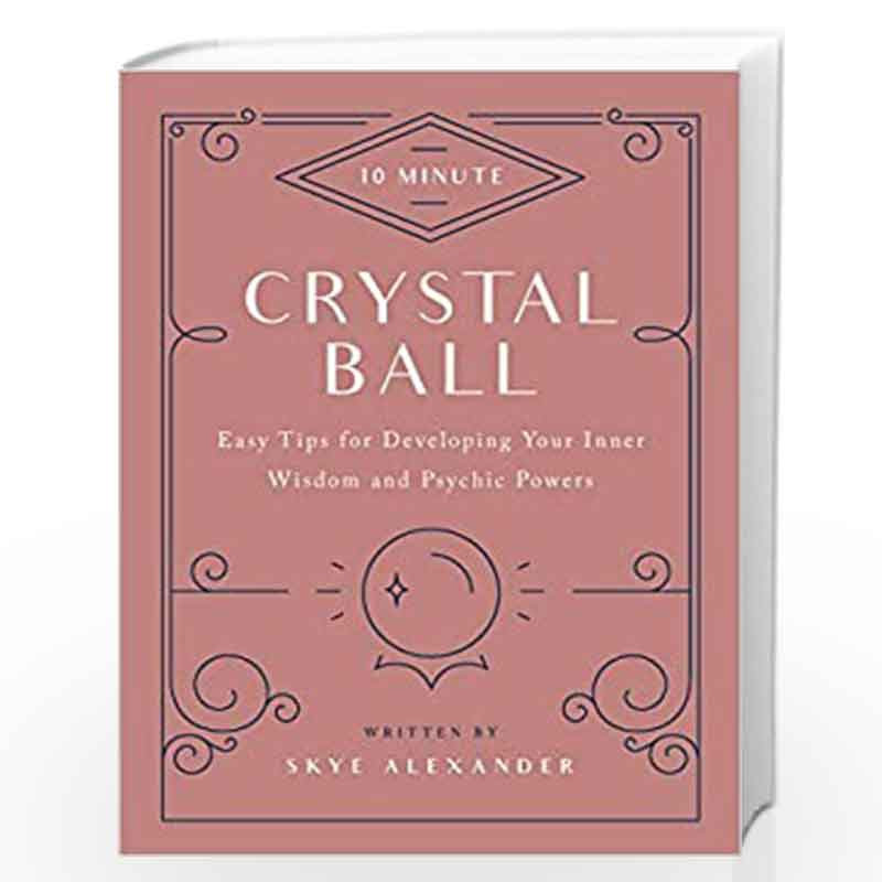 10-Minute Crystal Ball: Easy Tips for Developing Your Inner Wisdom and Psychic Powers by SKYE ALEXANDER Book-9781592338818