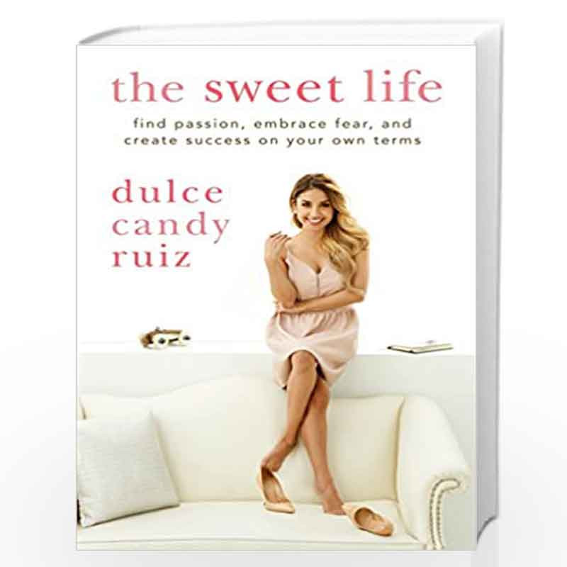The Sweet Life: Find Passion, Embrace Fear, and Create Success on Your Own Terms by Ruiz, Dulce Candy Book-9781592409501