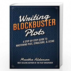 Writing Blockbuster Plots: A Step-by-Step Guide to Mastering Plot, Structure, and Scene by Martha Alderson Book-9781599639796