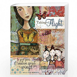 Taking Flight: Inspiration and Techniques to Give Your Creative Spirit Wings by Kelly Rae Roberts Book-9781600610820